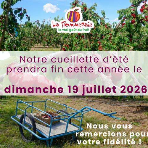 Notre cueillette d’&eacute;t&eacute; s’ach&egrave;vera le dimanche 19 juillet 2026 &agrave; 18 h (ouverture de 8 h &agrave; 18 h)